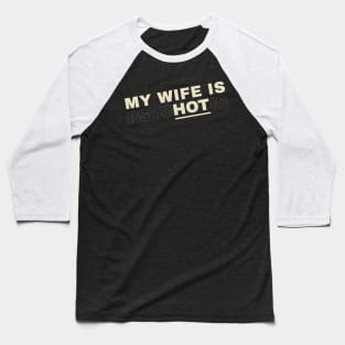 My Wife is Hot alias Psychotic Funny Wife Baseball T-Shirt